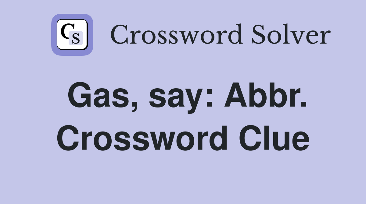 Gas, say: Abbr. Crossword Clue