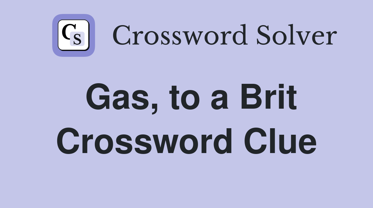 Gas, to a Brit Crossword Clue