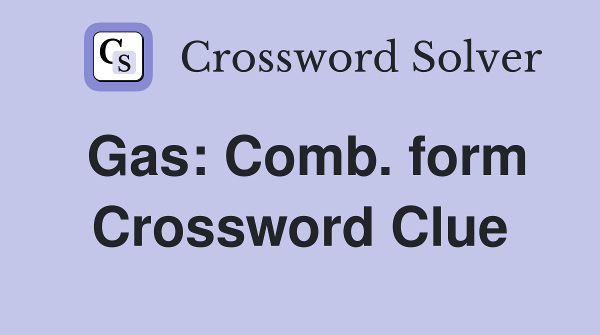 Gas: Comb. form Crossword Clue