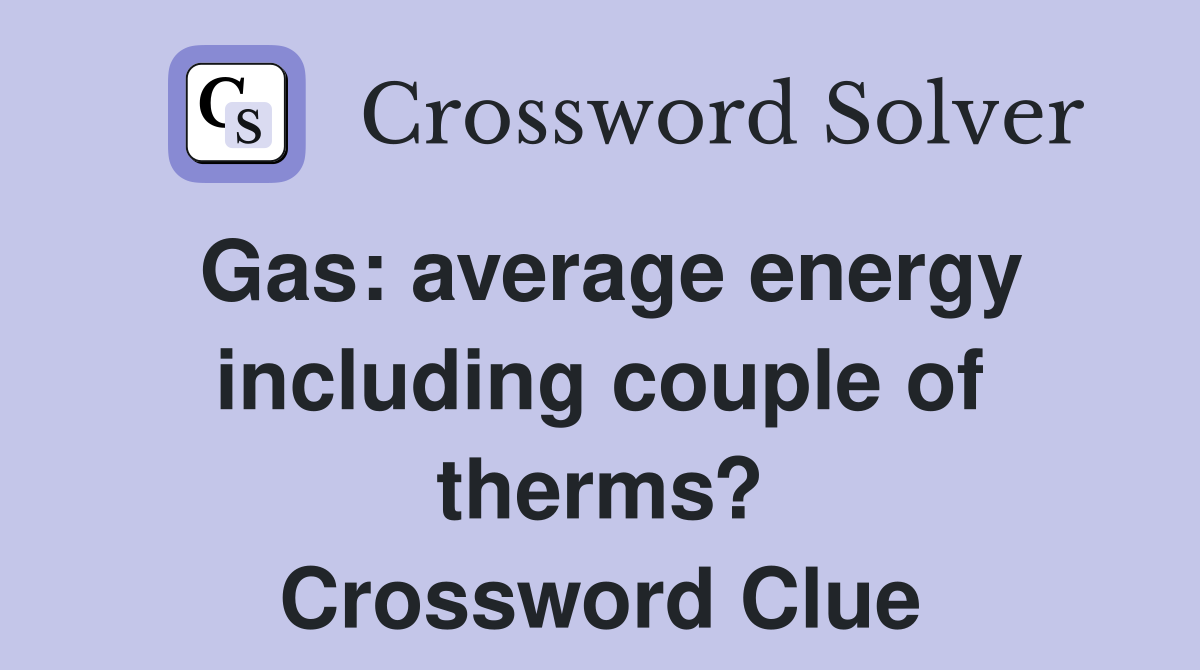 Gas: average energy including couple of therms? Crossword Clue