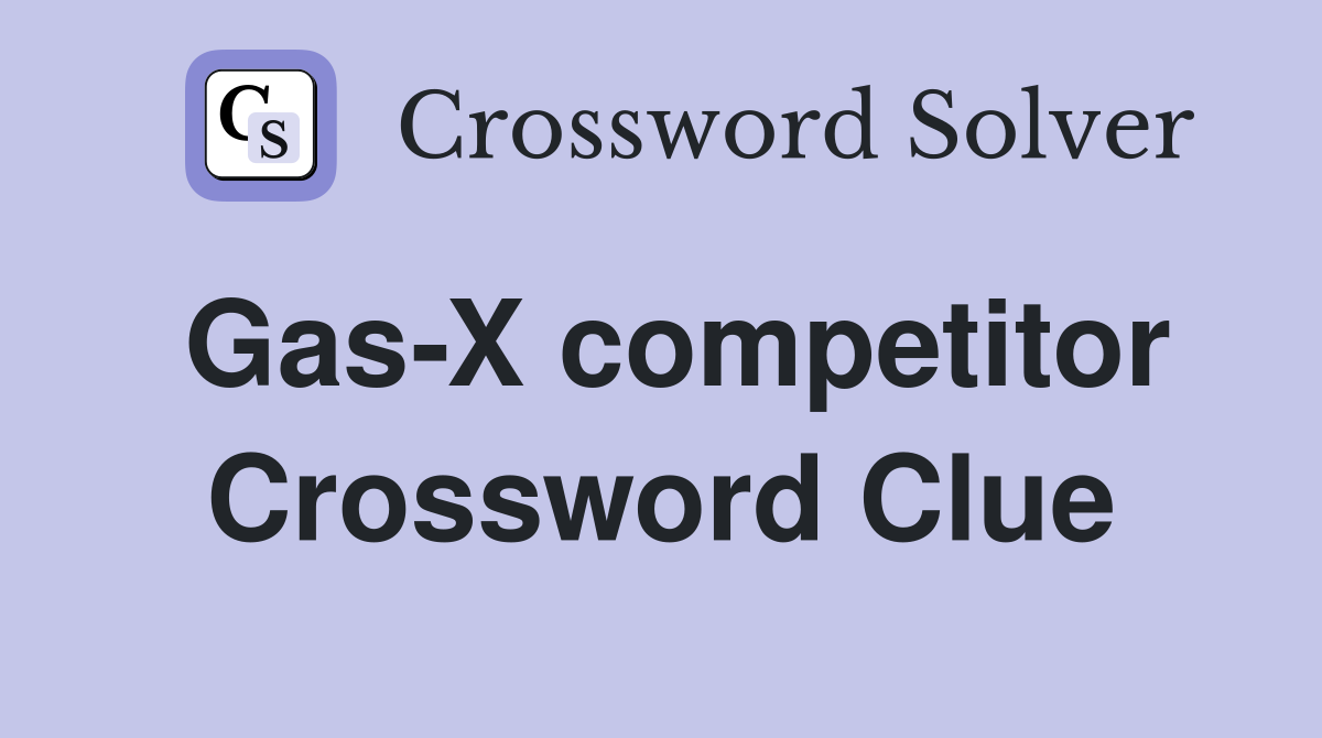 Gas-X competitor Crossword Clue
