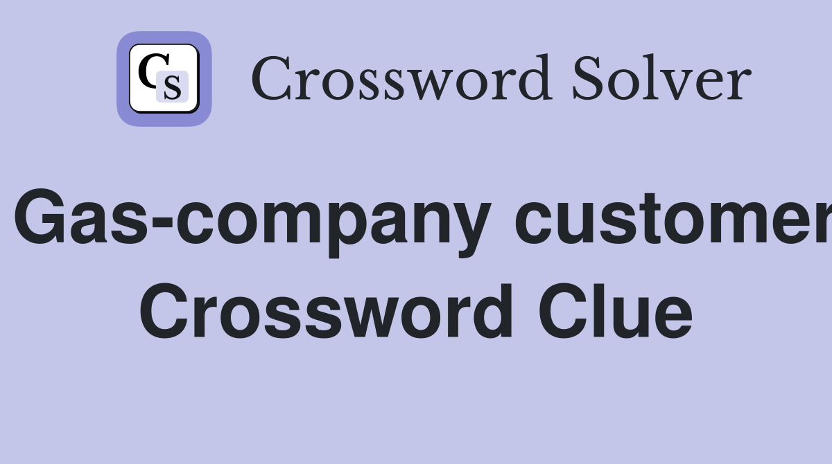 Gas-company customer Crossword Clue