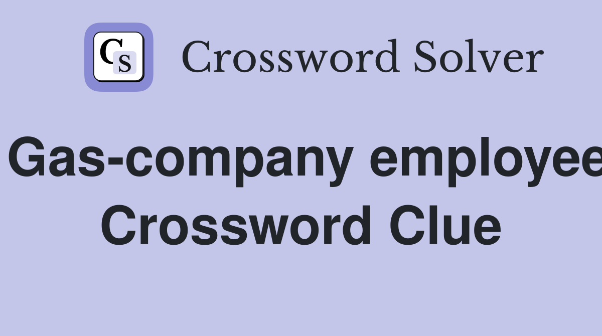 Gas-company employee Crossword Clue