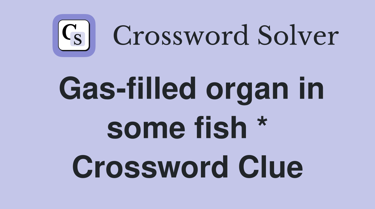 Gas-filled organ in some fish * Crossword Clue