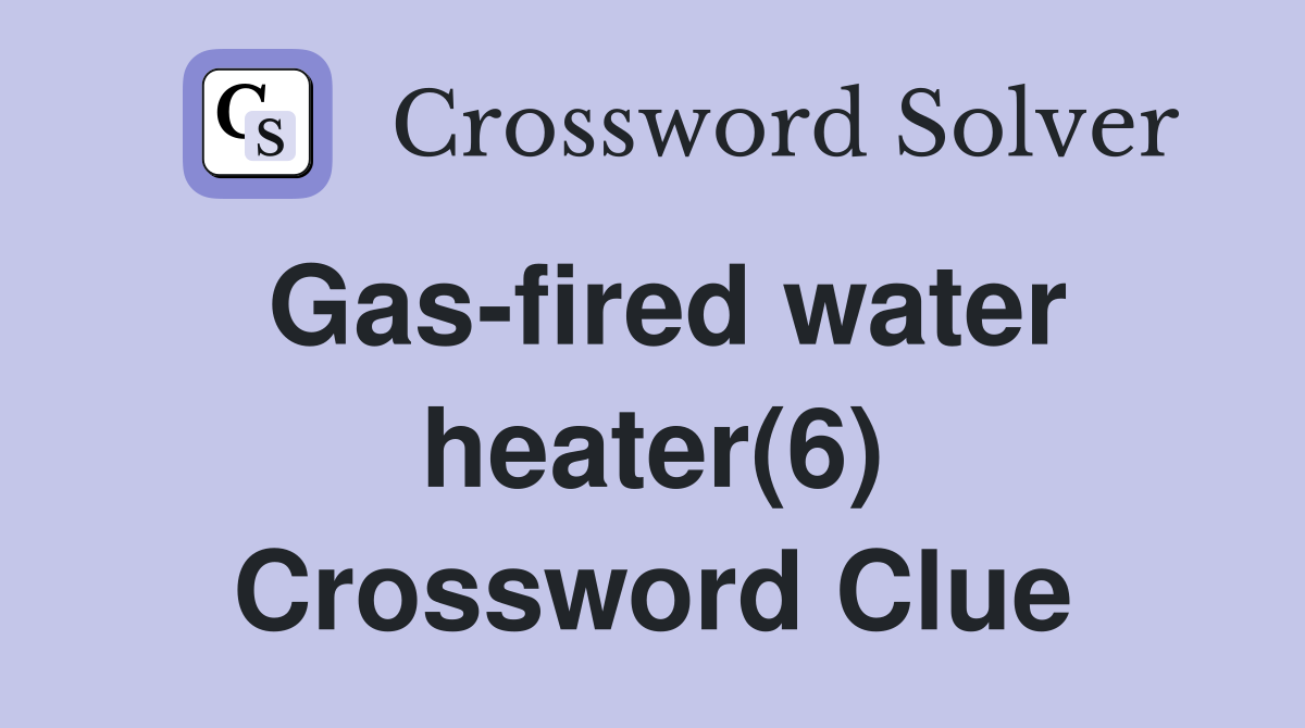 Gas-fired water heater(6) Crossword Clue