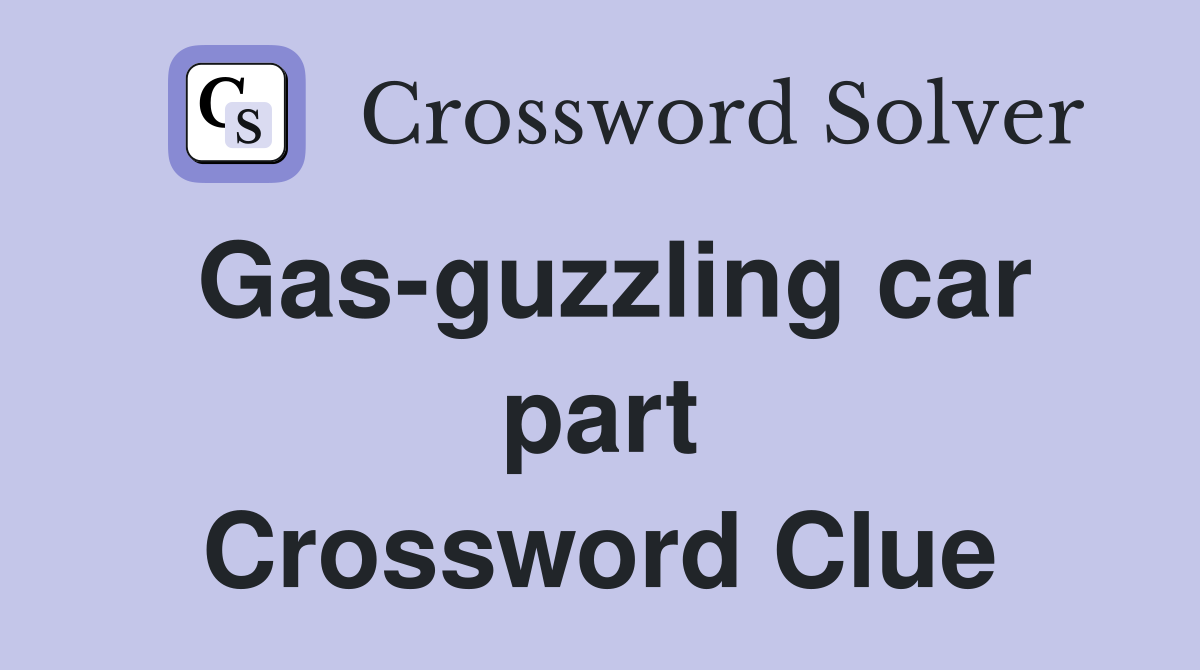 Gas-guzzling car part Crossword Clue