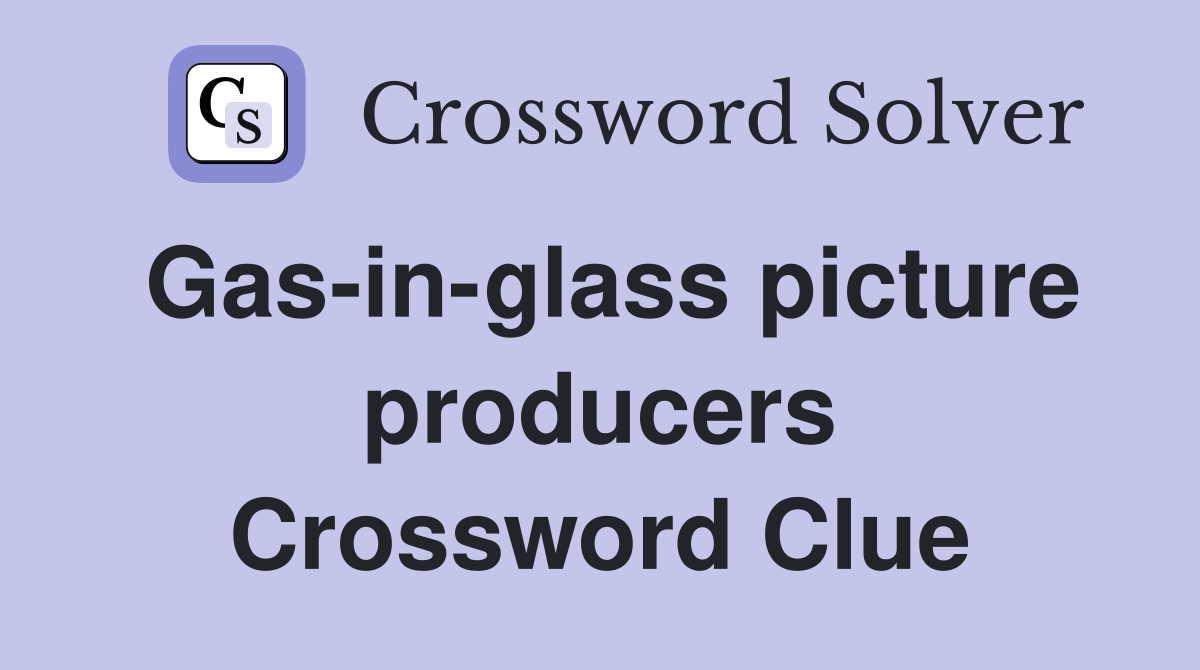 Gas-in-glass picture producers Crossword Clue