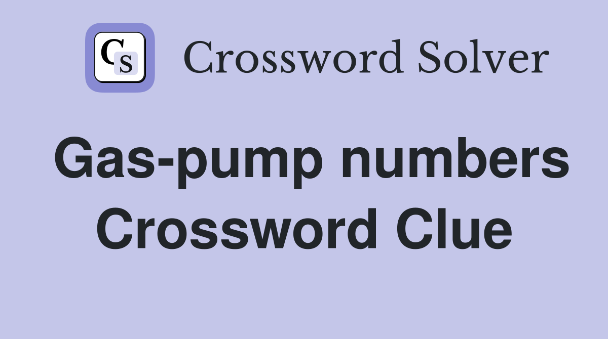 Gas-pump numbers Crossword Clue