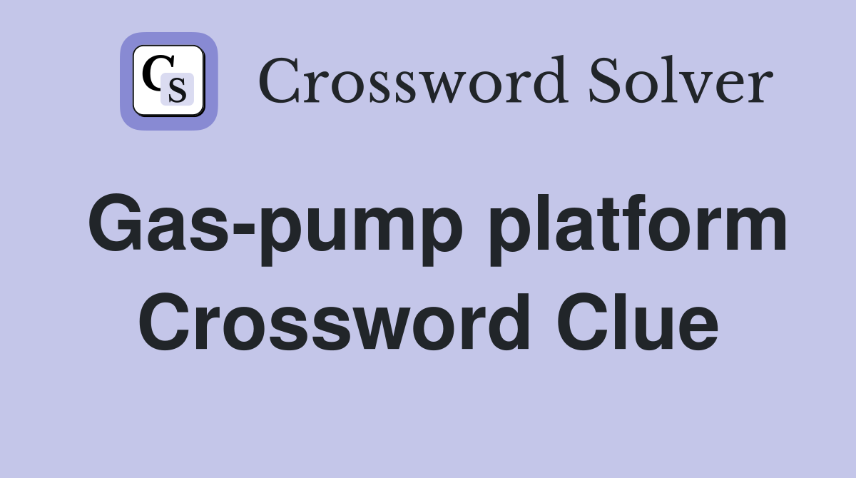 Gas-pump platform Crossword Clue