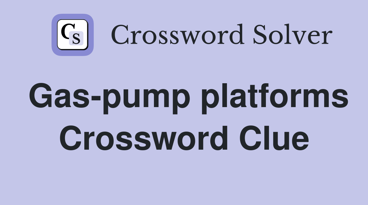 Gas-pump platforms Crossword Clue