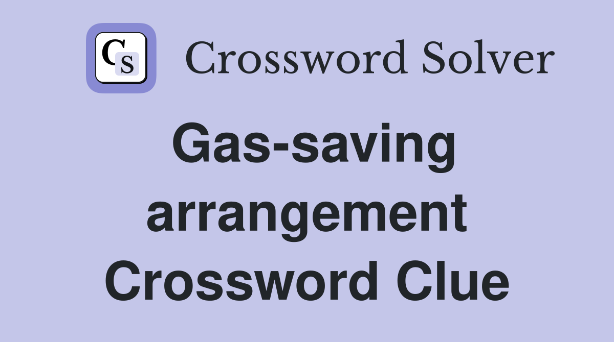 Gas-saving arrangement Crossword Clue