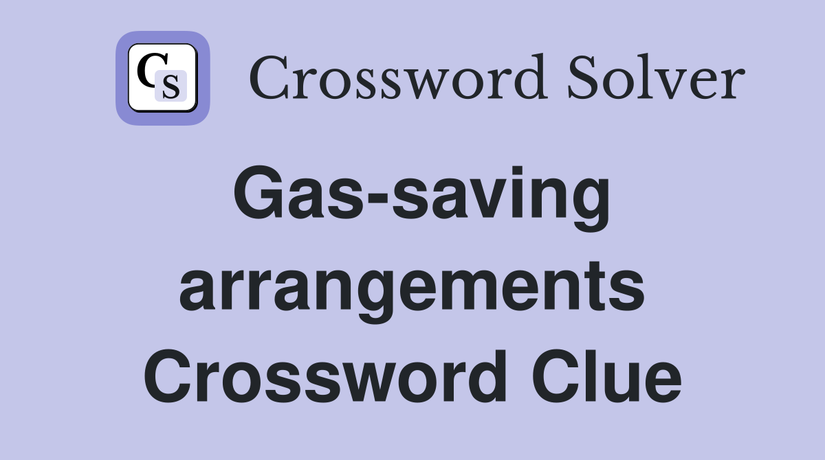 Gas-saving arrangements Crossword Clue