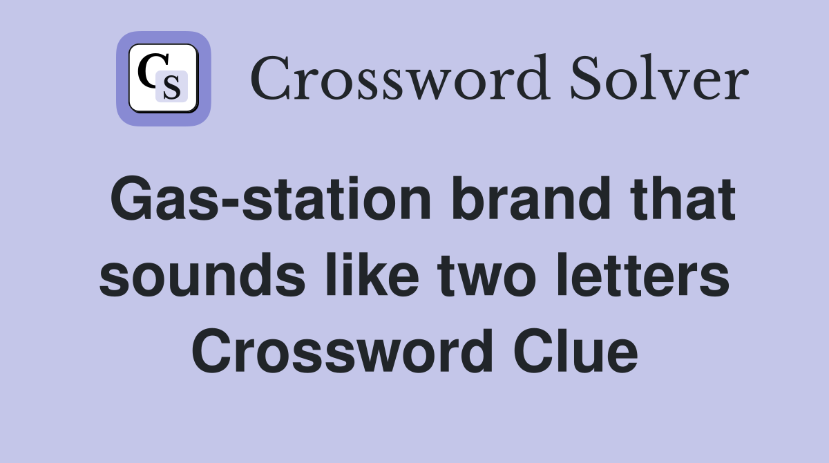 Gas-station brand that sounds like two letters Crossword Clue