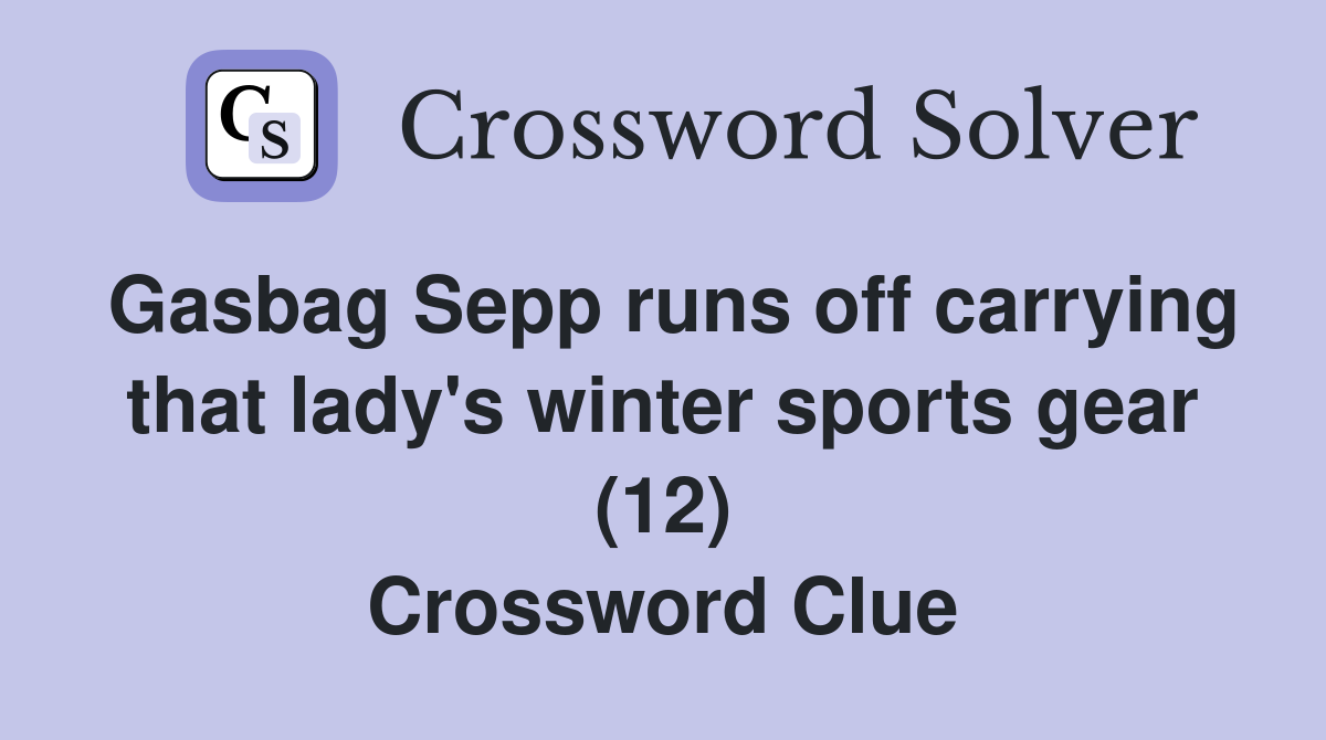 Gasbag Sepp runs off carrying that lady's winter sports gear (12) Crossword Clue