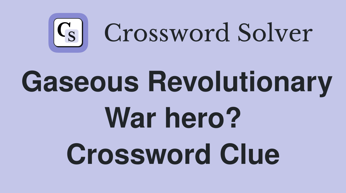 Gaseous Revolutionary War hero? Crossword Clue