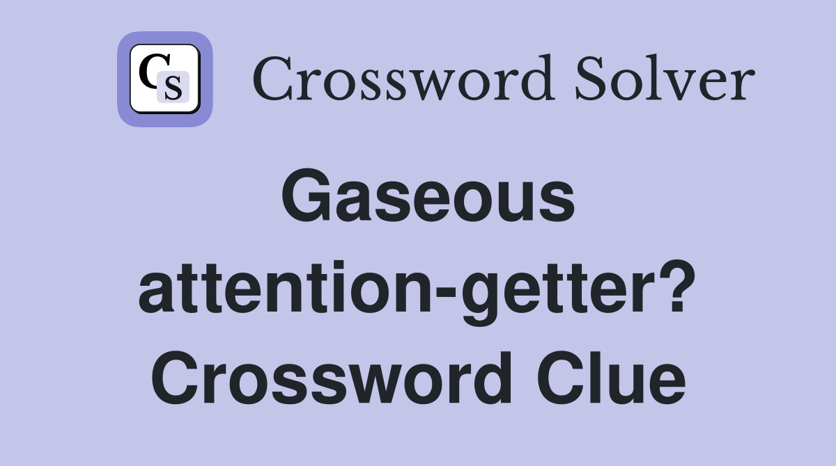 Gaseous attention-getter? Crossword Clue