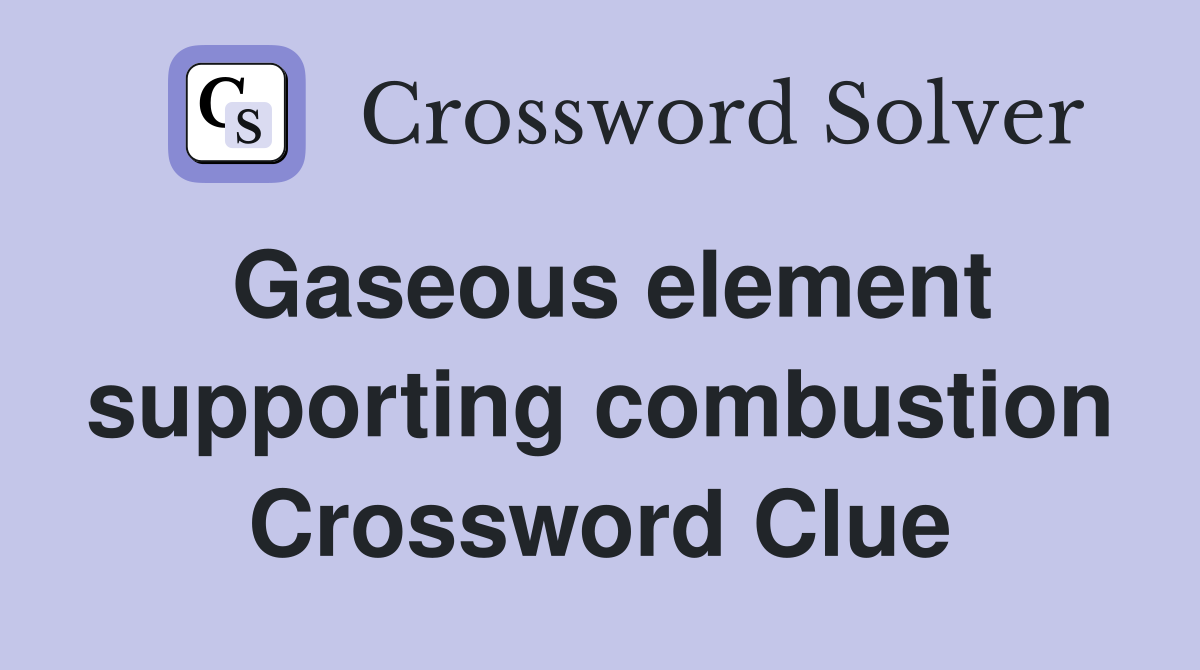 Gaseous element supporting combustion Crossword Clue