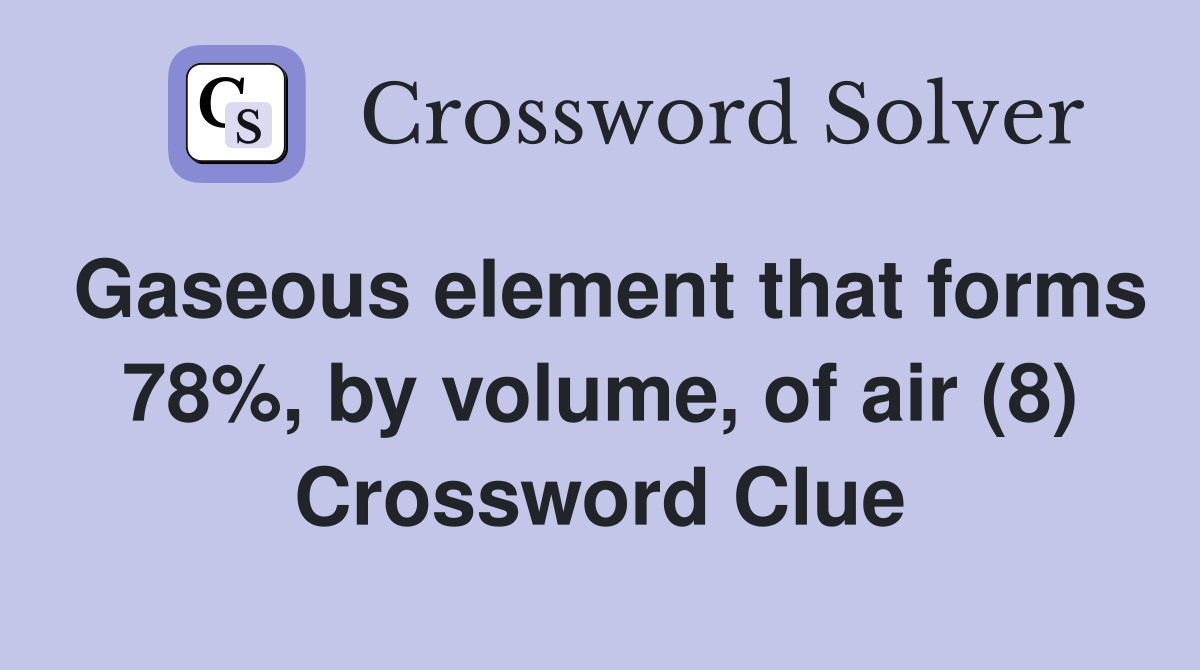 Gaseous element that forms 78%, by volume, of air (8) Crossword Clue