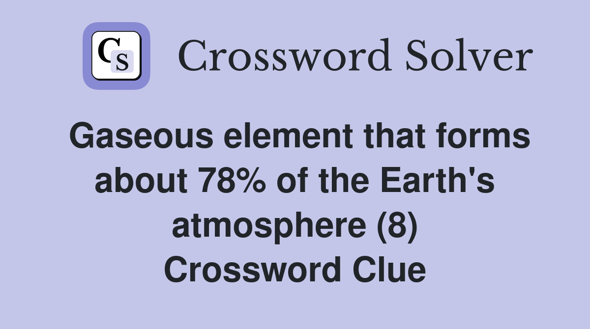 Gaseous element that forms about 78% of the Earth's atmosphere (8) Crossword Clue