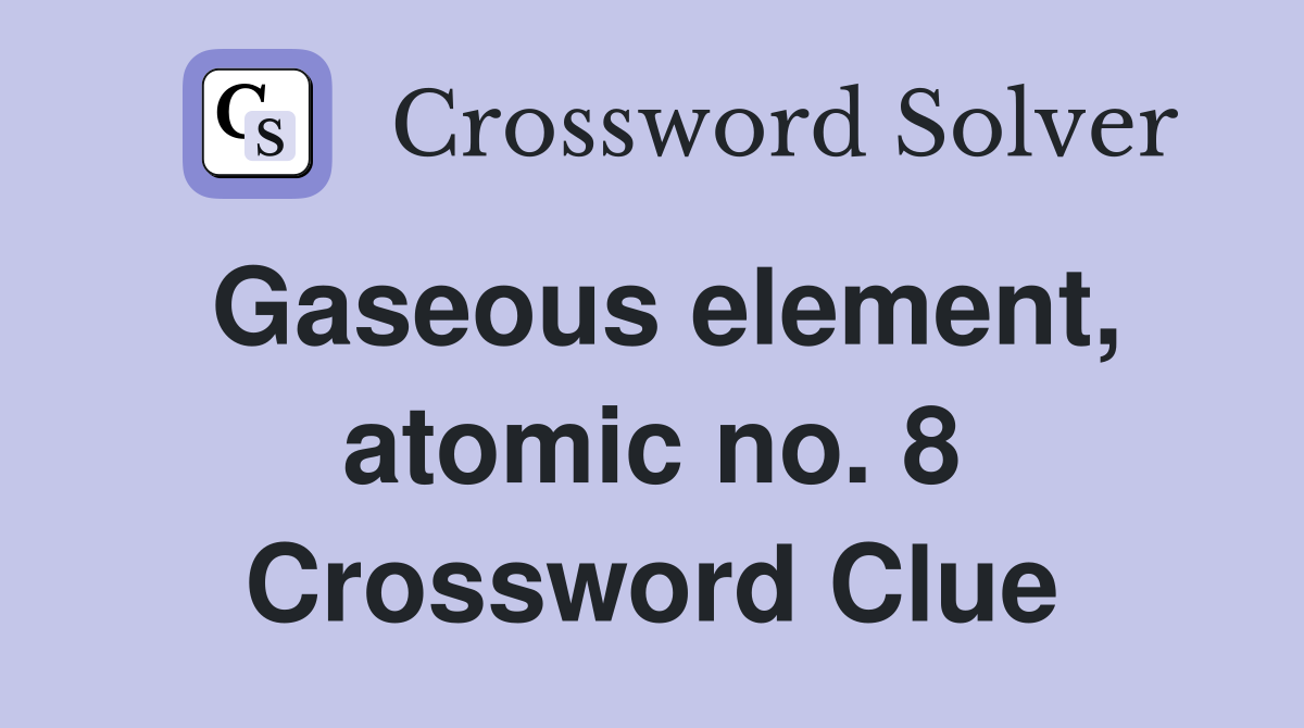 Gaseous element, atomic no. 8 Crossword Clue