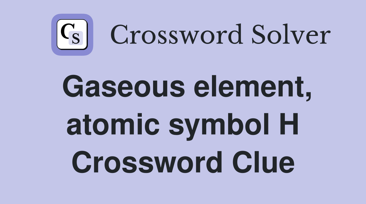 Gaseous element, atomic symbol H Crossword Clue
