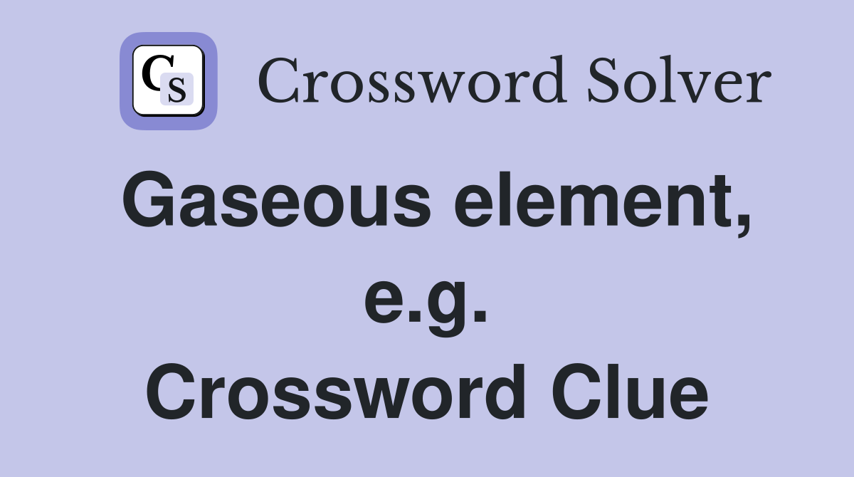 Gaseous element, e.g. Crossword Clue