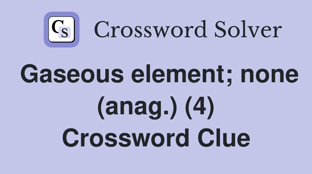 Gaseous element; none (anag.) (4) Crossword Clue