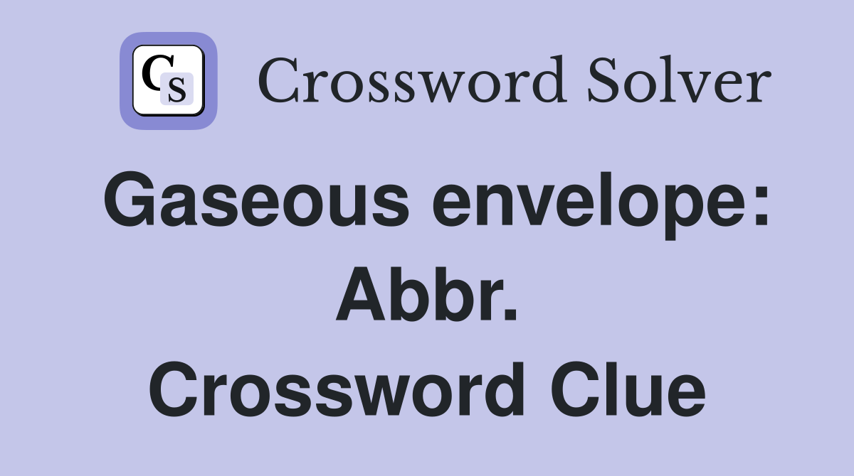 Gaseous envelope: Abbr. Crossword Clue