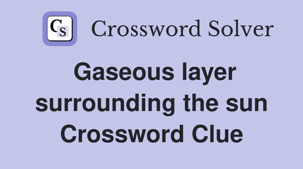 Gaseous layer surrounding the sun Crossword Clue