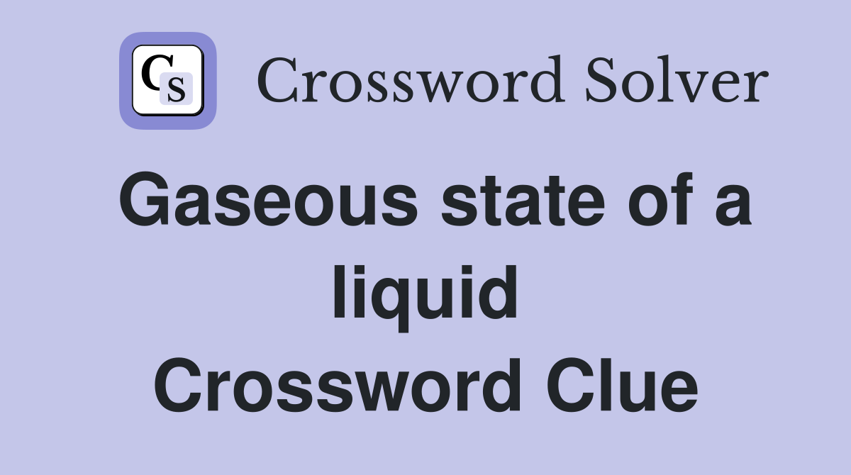 Gaseous state of a liquid Crossword Clue