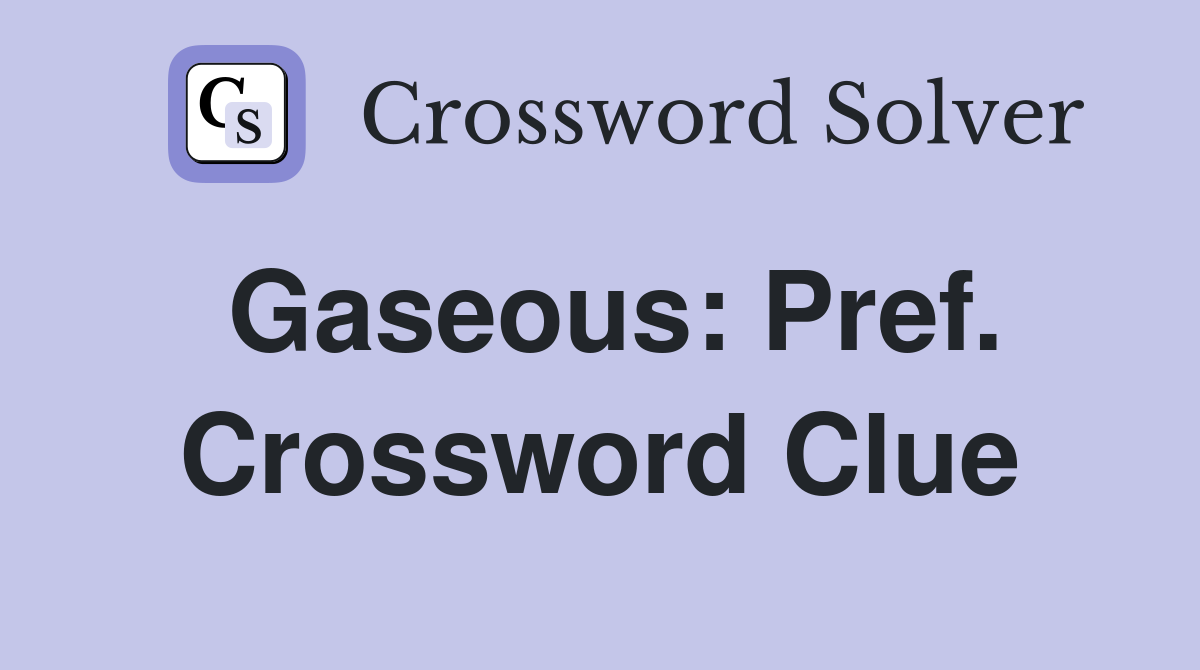 Gaseous: Pref. Crossword Clue