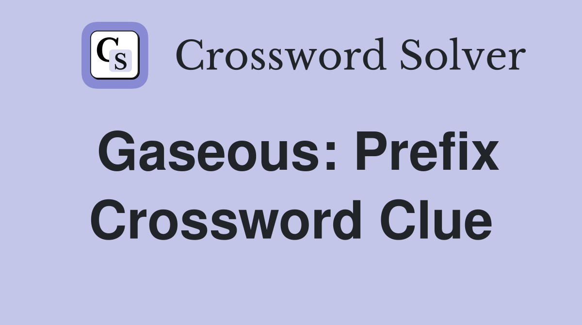Gaseous: Prefix Crossword Clue