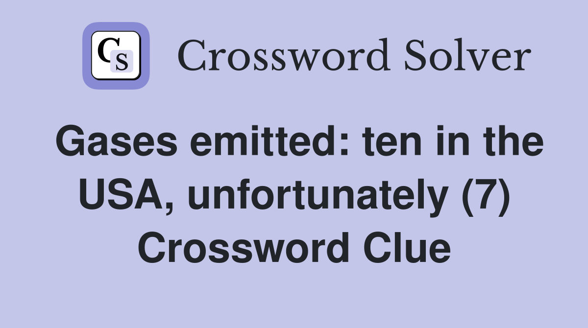 Gases emitted: ten in the USA, unfortunately (7) Crossword Clue