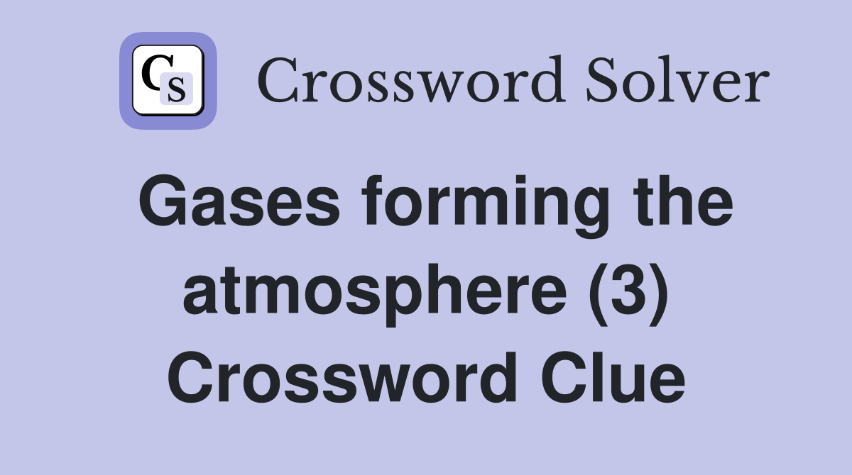 Gases forming the atmosphere (3) Crossword Clue