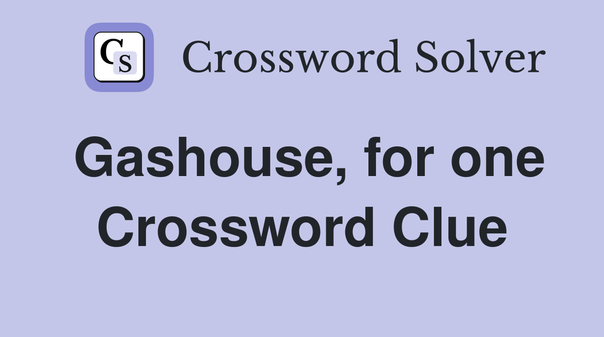 Gashouse, for one Crossword Clue