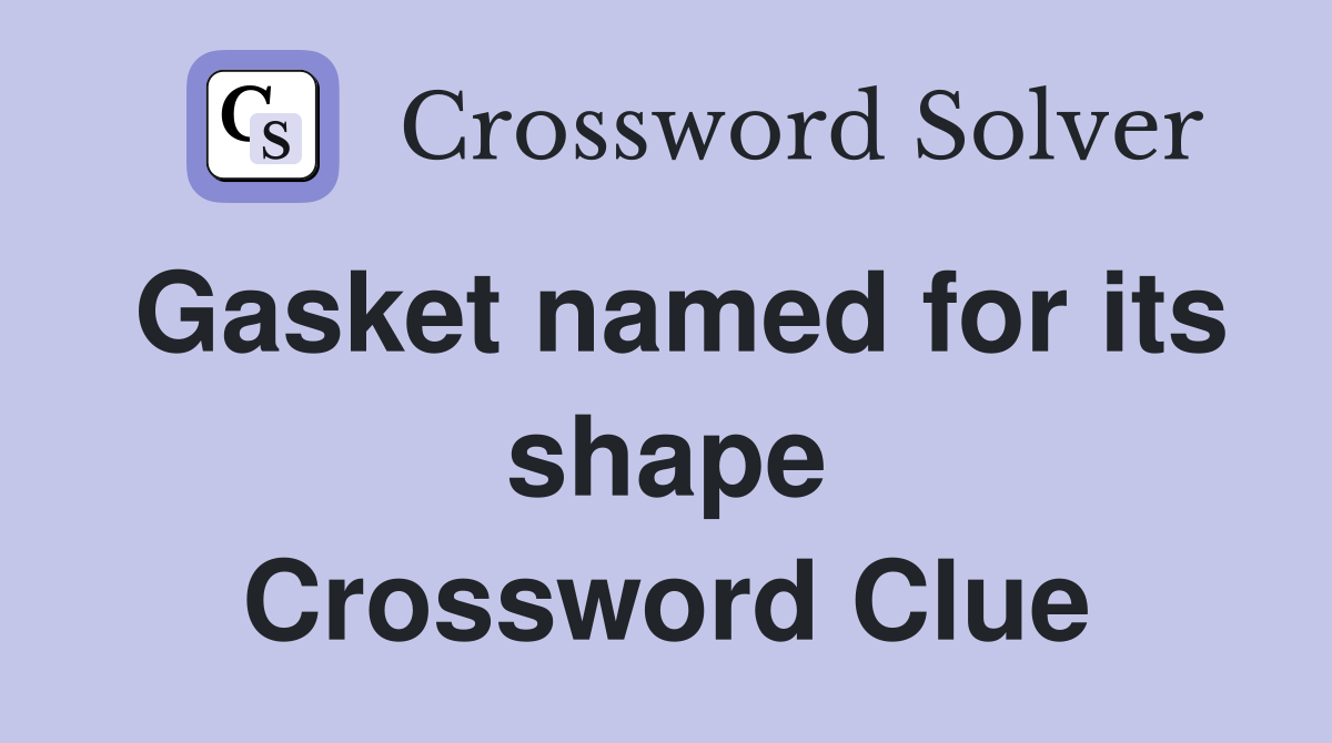 Gasket named for its shape Crossword Clue