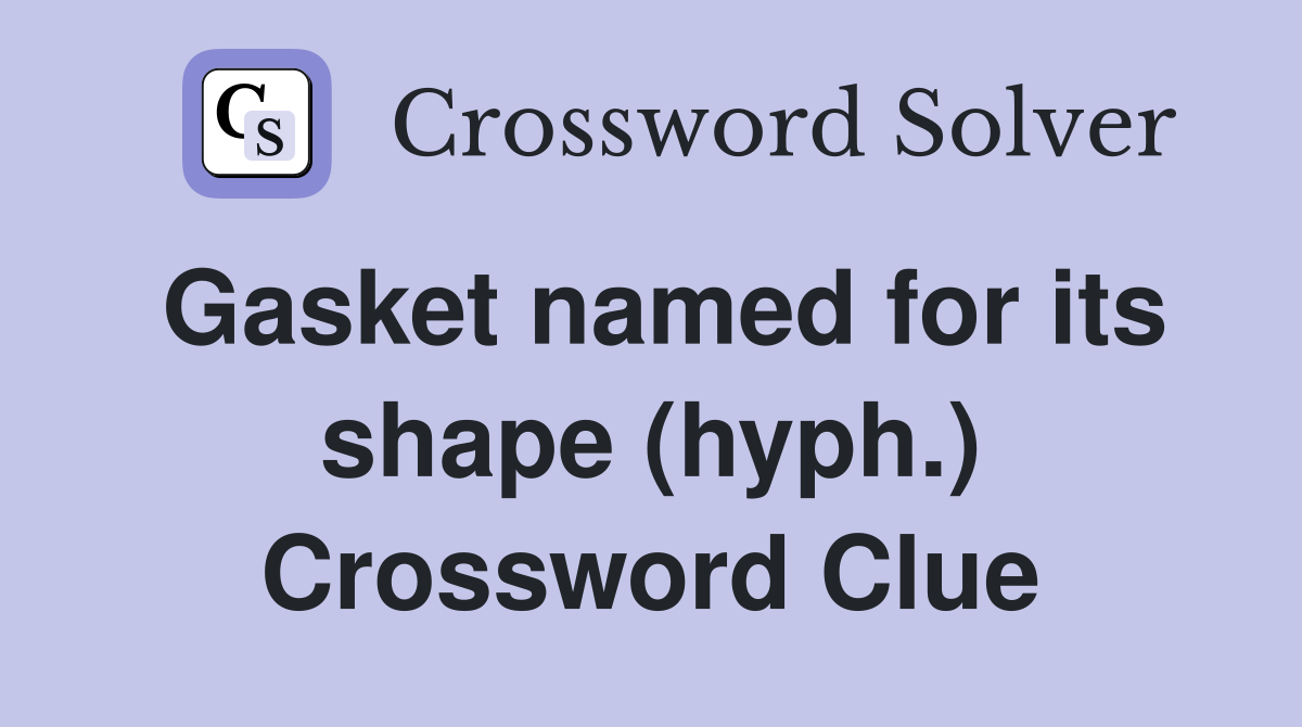 Gasket named for its shape (hyph.) Crossword Clue