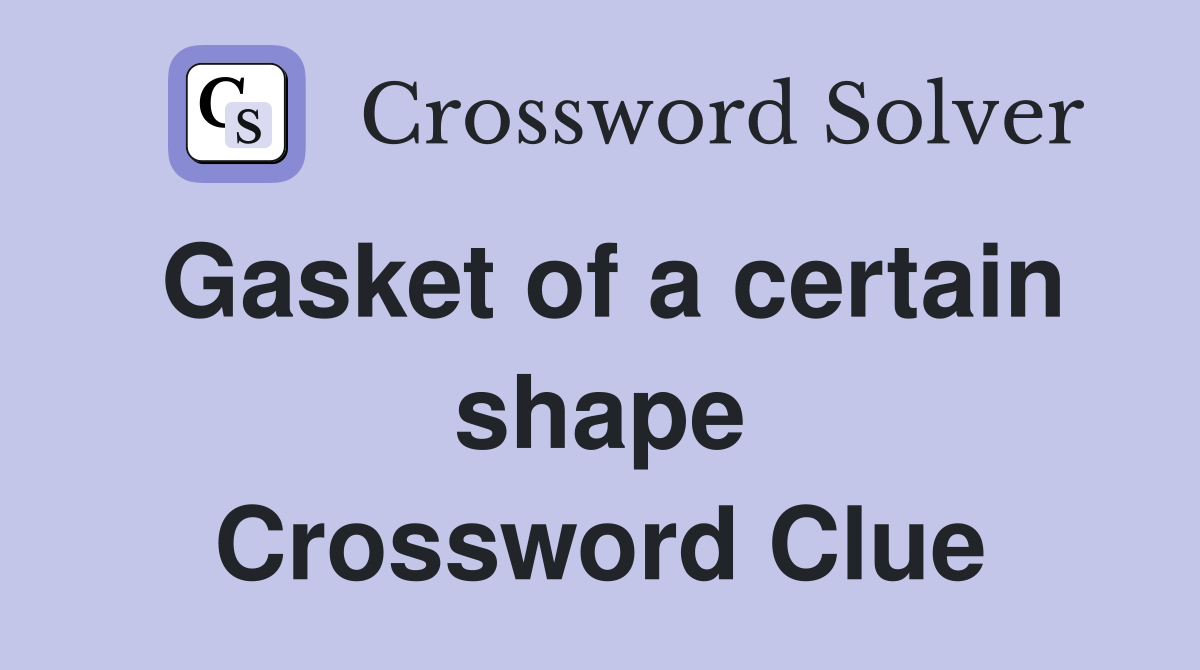 Gasket of a certain shape Crossword Clue