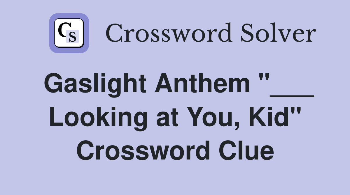 Gaslight Anthem "___ Looking at You, Kid" Crossword Clue