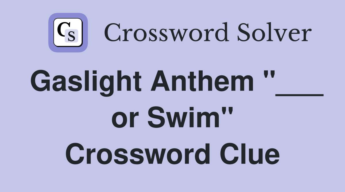 Gaslight Anthem "___ or Swim" Crossword Clue