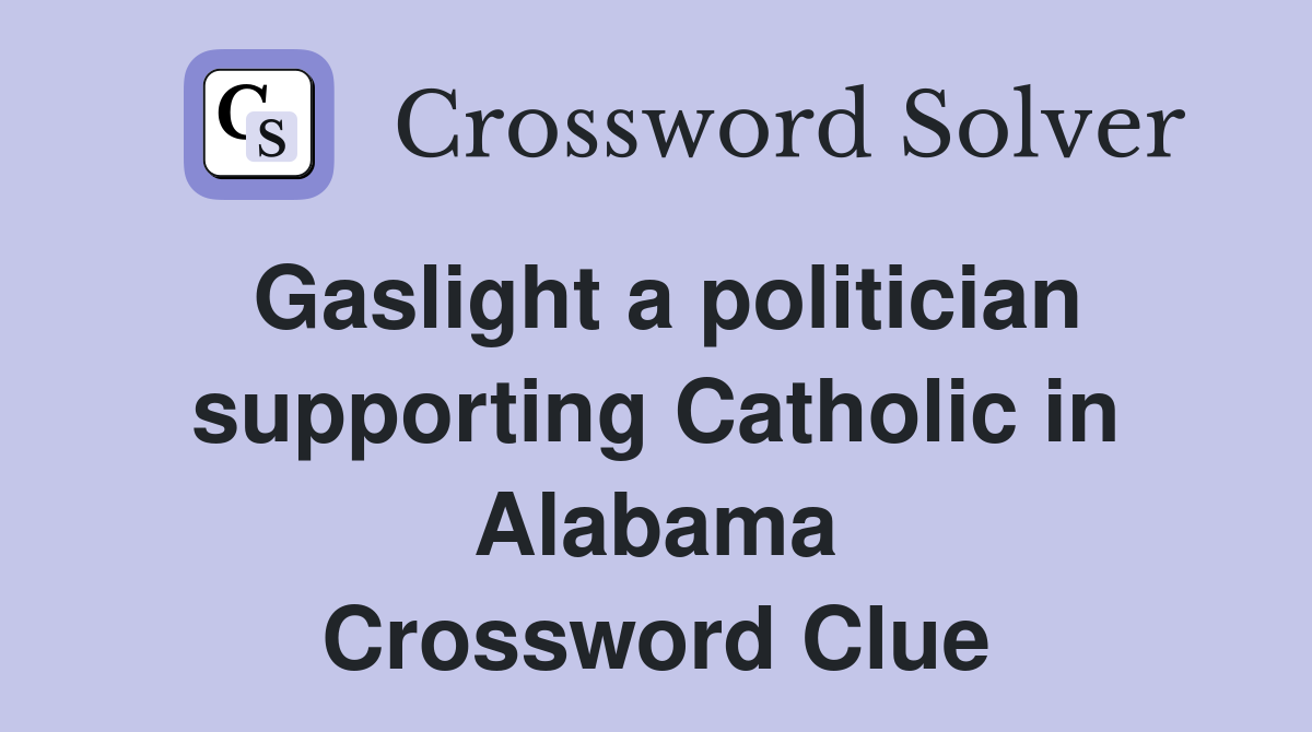 Gaslight a politician supporting Catholic in Alabama Crossword Clue