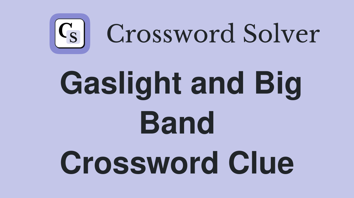 Gaslight and Big Band Crossword Clue