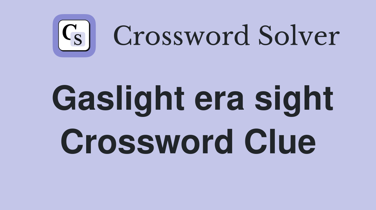 Gaslight era sight Crossword Clue