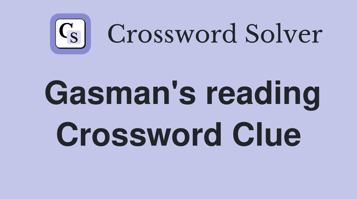 Gasman's reading Crossword Clue