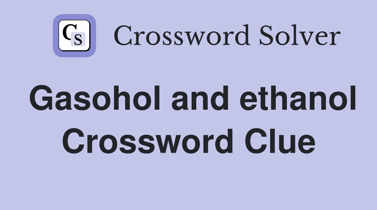 Gasohol and ethanol Crossword Clue