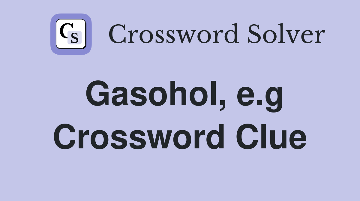 Gasohol, e.g Crossword Clue