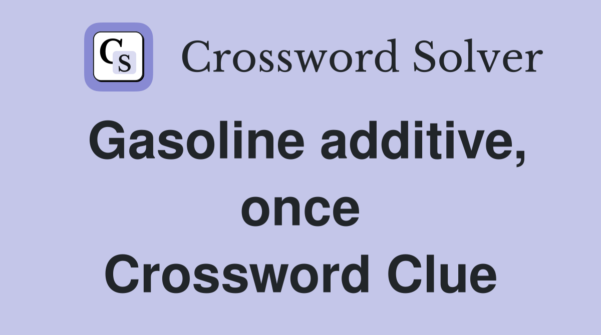 Gasoline additive, once Crossword Clue