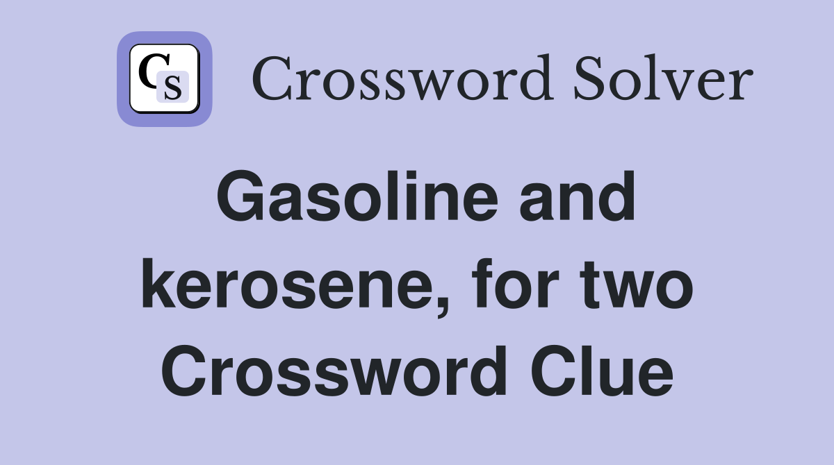 Gasoline and kerosene, for two Crossword Clue