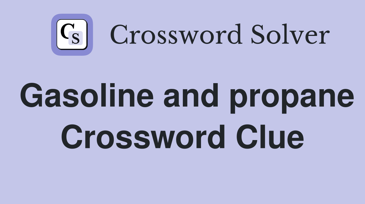 Gasoline and propane Crossword Clue