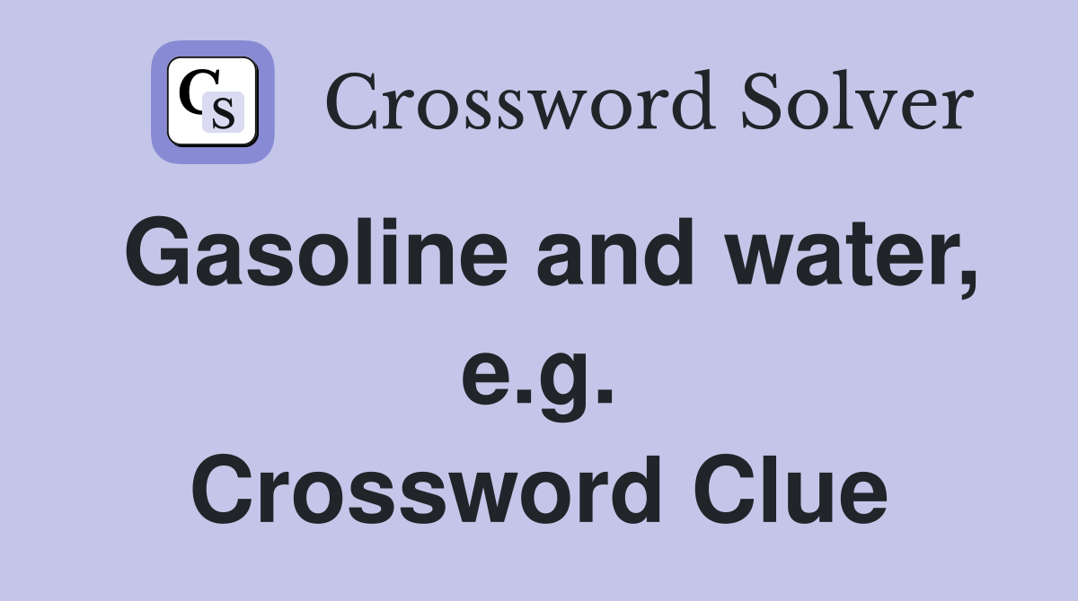 Gasoline and water, e.g. Crossword Clue